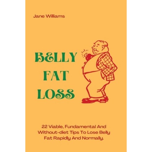 (영문도서) Belly Fat Loss: 22 Viable Fundamental And Without-diet Tips To Lose Belly Fat Rapidly And No... Paperback, Independently Published, English, 9798845637680