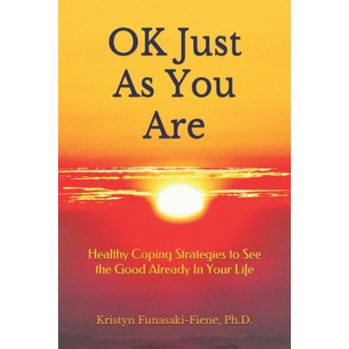 OK Just As You Are: Healthy Coping Strategies to See the Good Already In Your Life Paperback, Independently Published, English, 9798577087951