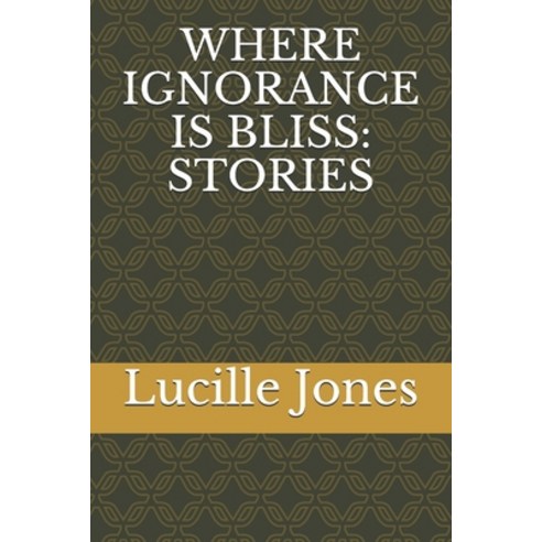 Where Ignorance Is Bliss: Stories Paperback, Independently Published, English, 9798694126847