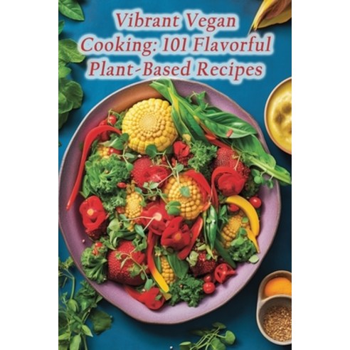 (영문도서) Vibrant Vegan Cooking: 101 Flavorful Plant-Based Recipes Paperback, Independently Published, English, 9798860630307