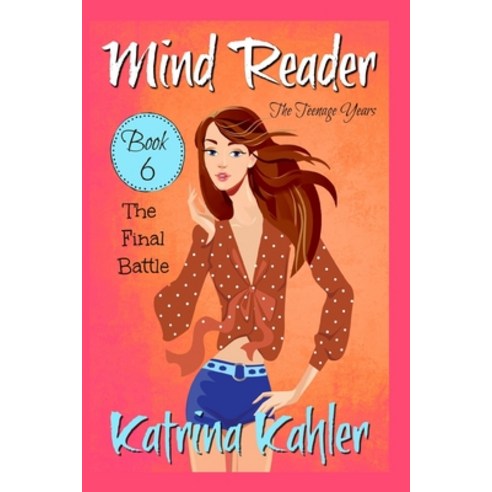 Mind Reader - The Teenage Years: Book 6- The Final Battle Paperback, Independently Published
