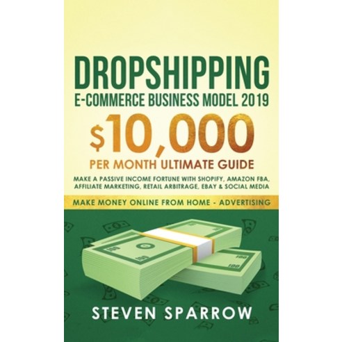 Dropshipping E-commerce Business Model 2019: $10 000/month Ultimate Guide - Make a Passive Income Fo... Hardcover, Create Your Reality