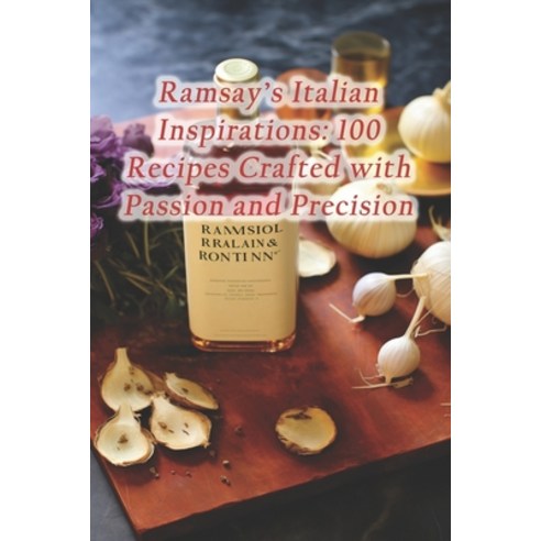 (영문도서) Ramsay''s Italian Inspirations: 100 Recipes Crafted with Passion and Precision Paperback, Independently Published, English, 9798871799215