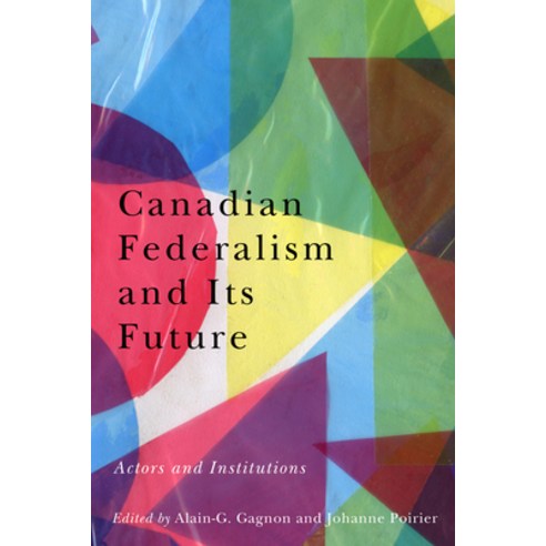 Canadian Federalism and Its Future: Actors and Institutions Paperback, McGill-Queen''s University Press