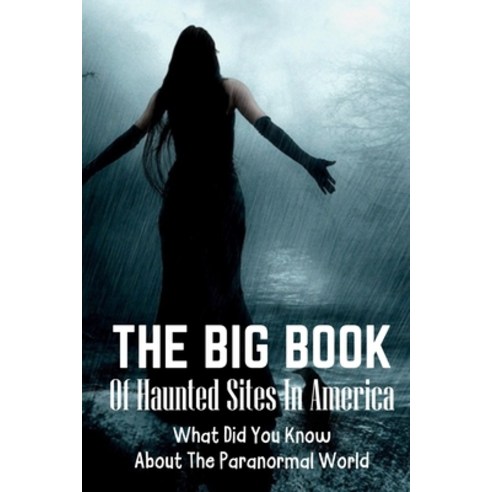The Big Book Of Haunted Sites In America: What Did You Know About The Paranormal World: Haunted Hous... Paperback, Independently Published, English, 9798594439764