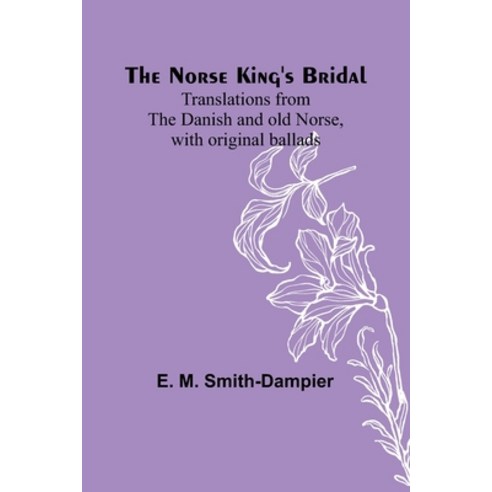 (영문도서) The Norse King''s Bridal; Translations from the Danish and old Norse with original ballads Paperback, Alpha Edition, English, 9789356906853