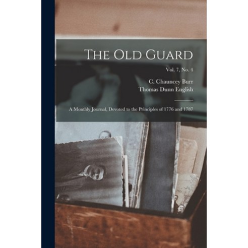 (영문도서) The Old Guard: a Monthly Journal Devoted to the Principles of 1776 and 1787; Vol. 7 no. 4 Paperback, Legare Street Press, English, 9781015028517