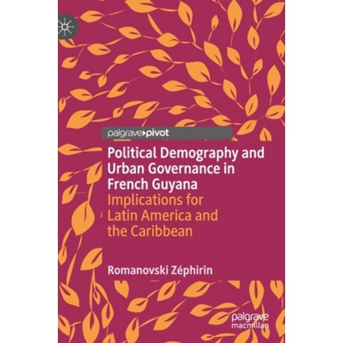 Political Demography and Urban Governance in French Guyana: Implications for Latin America and the C... Hardcover, Palgrave Pivot