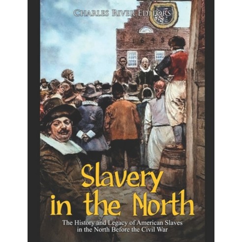 Slavery in the North: The History and Legacy of American Slaves in the North Before the Civil War Paperback, Independently Published, English, 9798569208906