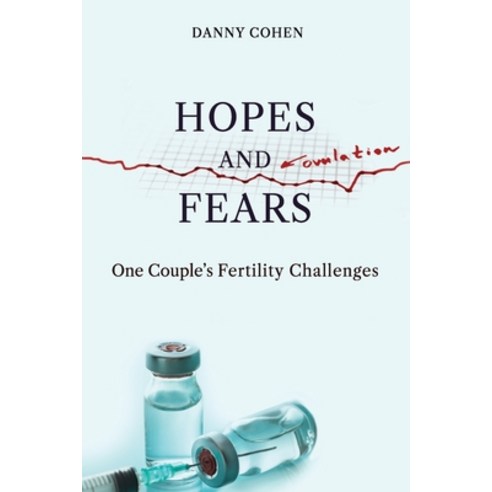 Hopes and Fears: One Couple''s Fertility Challenges Paperback, Danny Cohen