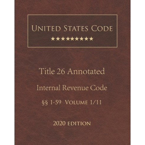 United States Code Annotated Title 26 Internal Revenue Code 2020 Edition §§1 - 59 Volume 1/11 Paperback, Independently Published