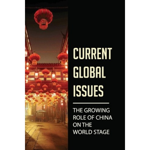(영문도서) Current Global Issues: The Growing Role Of China On The World Stage: China''S Political Power ... Paperback, Independently Published, English, 9798532617889