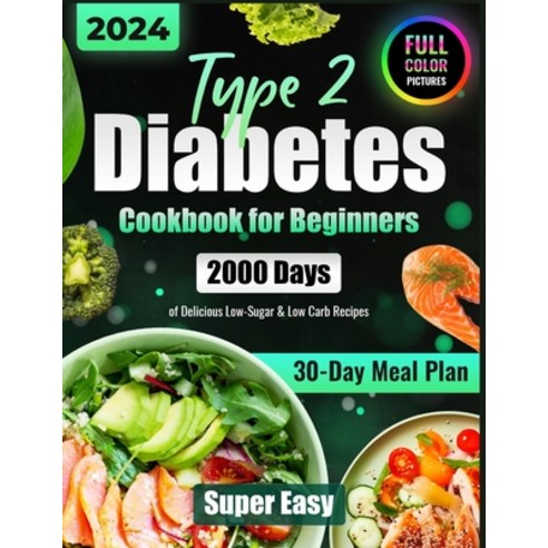 (영문도서) Type 2 Diabetes Cookbook for Beginners: 2000 Days of Super Easy Delicious Low-Sugar & Low-Ca... Paperback, Independently Published, English, 9798871532522