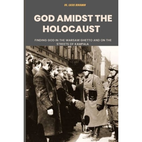 (영문도서) God Amidst The Holocaust: Finding God In The Warsaw Ghetto And On The Streets Of Kampala Paperback, Independently Published, English, 9798846859029