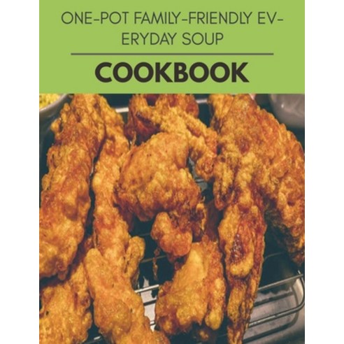 One-pot Family-friendly Everyday Soup Cookbook: Two Weekly Meal Plans Quick and Easy Recipes to Sta... Paperback, Independently Published, English, 9798700880978