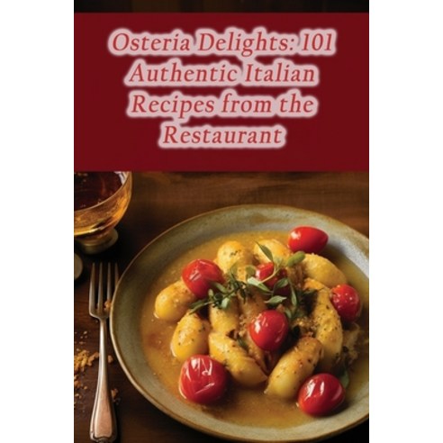 (영문도서) Osteria Delights: 101 Authentic Italian Recipes from the Restaurant Paperback, Independently Published, English, 9798861976756