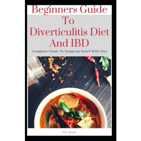 Beginners Guide To Diverticulitis Diet And IBD: Complete Guide To Symptom Relief With Diet Paperback, Independently Published