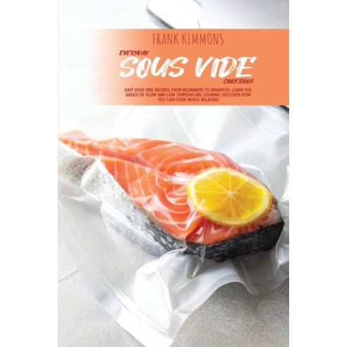 (영문도서) Everyday Sous Vide Cookbook: Easy Sous Vide Recipes from Beginners to Advanced. Learn the Ba... Paperback, Frank Kimmons, English, 9781802891140