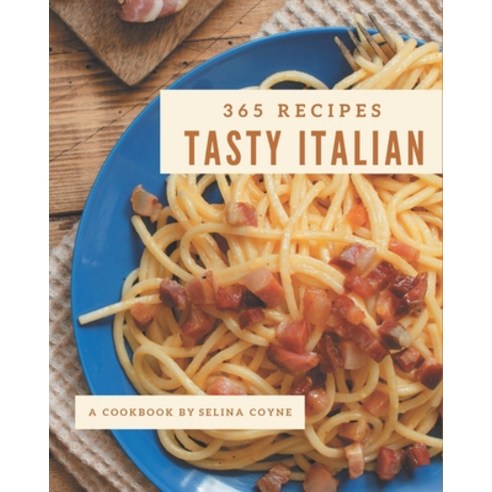 365 Tasty Italian Recipes: Italian Cookbook - Your Best Friend Forever Paperback, Independently Published