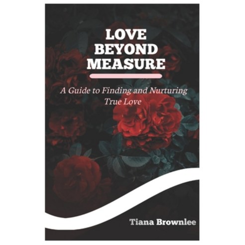 (영문도서) Love Beyond Measure: A Guide to Finding and Nurturing True and Authentic Love: Building Healt... Paperback, Independently Published, English, 9798880140244