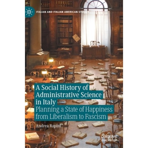 (영문도서) A Social History of Administrative Science in Italy: Planning a State of Happiness from Liber... Hardcover, Palgrave MacMillan, English, 9783031170461