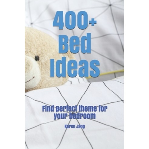 (영문도서) 400+ Bed Ideas: Find perfect theme for your bedroom. Paperback, Independently Published, English, 9798450026473