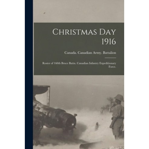 (영문도서) Christmas Day 1916: Roster of 160th Bruce Battn. Canadian Infantry Expeditionary Force. Paperback, Legare Street Press, English, 9781013712920