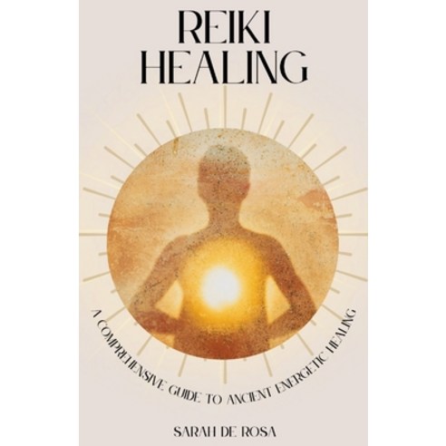 (영문도서) Reiki Healing: A Comprehensive Guide to Ancient Energetic Healing Paperback, Independently Published, English, 9798370057144