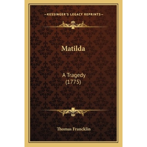 Matilda: A Tragedy (1775) Paperback, Kessinger Publishing