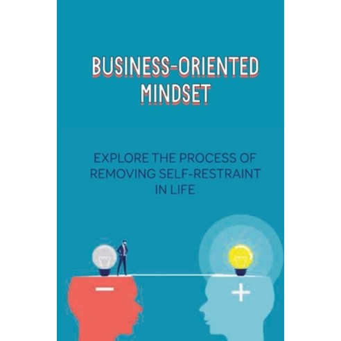 (영문도서) Business-Oriented Mindset: Explore The Process Of Removing Self-Restraint In Life: How To Inc... Paperback, Independently Published, English, 9798534535082