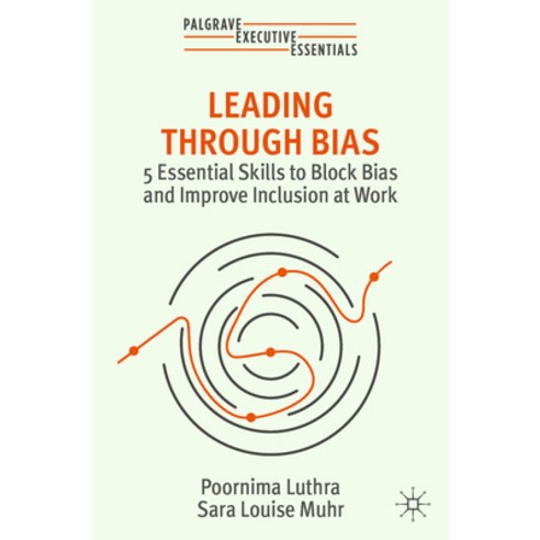 (영문도서) Leading Through Bias: 5 Essential Skills to Block Bias and Improve Inclusion at Work Paperback, Palgrave MacMillan, English, 9783031385735