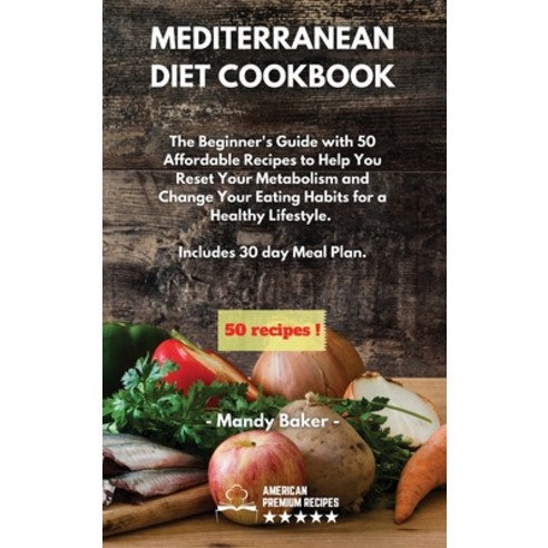 Mediterranean Diet Cookbook: The Beginner''s Guide with 50 Affordable Recipes to Help You Reset Your ... Hardcover, Mandy Baker, English, 9781801790161