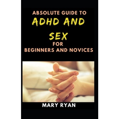 (영문도서) Absolute Guide To Adhd And Sex For Beginners And Novices Paperback, Independently Published, English, 9798516797361