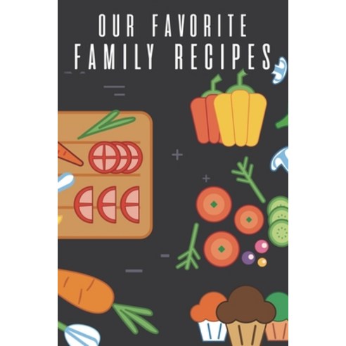 Our Favorite Family Recipes: Cookbook To Write In Your Family''s Collection Of Modern and Traditional... Paperback, Independently Published