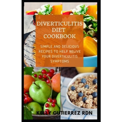 Diverticulitis Diet Cookbook: SImple and Delicious Recipes to help Relive Your Diverticulitis Symptoms Paperback, Independently Published