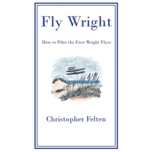 (영문도서) Fly Wright: How to Pilot the First Wright Flyer Hardcover, One Six Right Publishing, English, 9798989826704