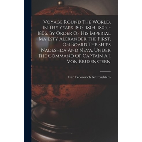 (영문도서) Voyage Round The World In The Years 1803 1804 1805 - 1806 By Order Of His Imperial Majes... Paperback, Legare Street Press, English, 9781016238069