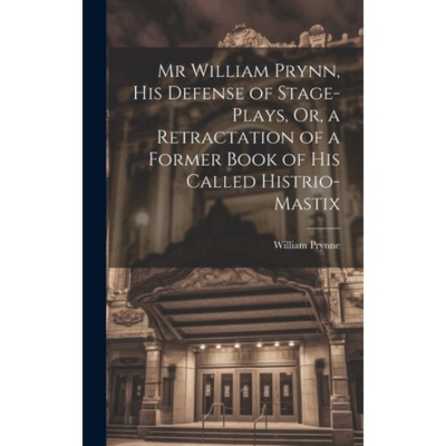 (영문도서) Mr William Prynn His Defense of Stage-Plays Or a Retractation of a Former Book of His Call... Hardcover, Legare Street Press, English, 9781020640797