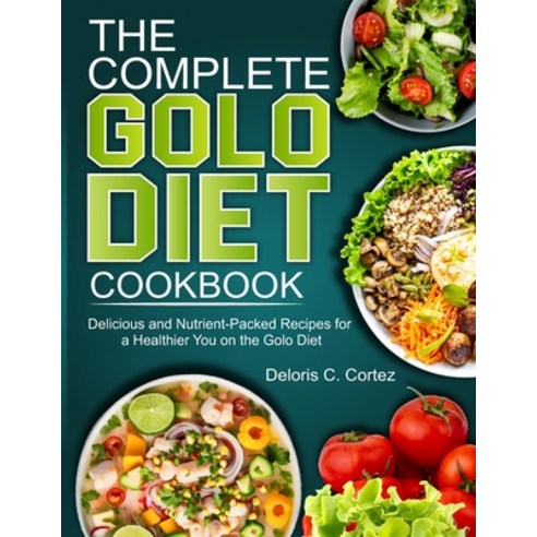 (영문도서) The Complete Golo Diet Cookbook: Delicious and Nutrient-Packed Recipes for a Healthier You on... Paperback, Independently Published, English, 9798882729164