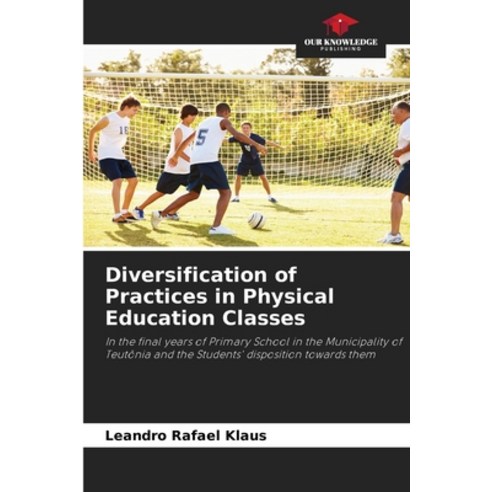 (영문도서) Diversification of Practices in Physical Education Classes Paperback, Our Knowledge Publishing, English, 9786206057192