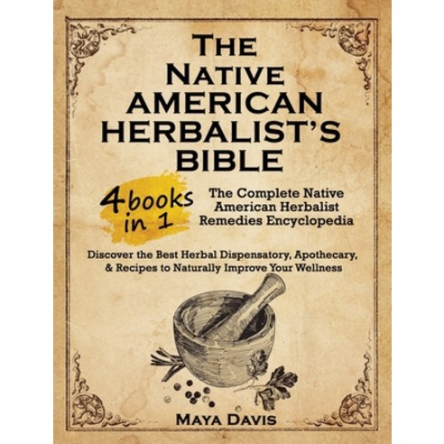 (영문도서) Native American Herbalist''s Bible: 4 in 1-The Complete Native American Herbalist Remedies Enc... Hardcover, Maya Davis, English, 9781802933840