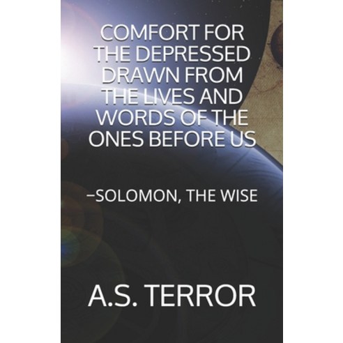 Comfort for the Depressed Drawn from the Lives and Words of the Ones Before Us: -Solomon the Wise Paperback, Independently Published