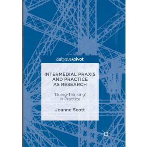 (영문도서) Intermedial Praxis and Practice as Research: ''Doing-Thinking'' in Practice Paperback, Palgrave MacMillan, English, 9781349956364