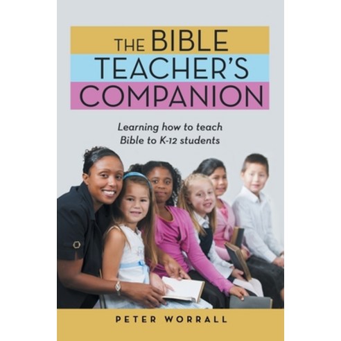 (영문도서) The Bible Teacher''s Companion: Learning How to Teach Bible to K-12 Students Paperback, WestBow Press, English, 9781664278875
