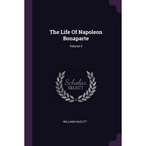 (영문도서) The Life Of Napoleon Bonaparte; Volume 4 Paperback, Palala Press, English, 9781379232698