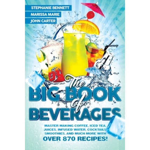 The Big Book of Beverages: Master Making Coffee Iced Tea Juices Infused Water Cocktails Smoothi... Paperback, Independently Published