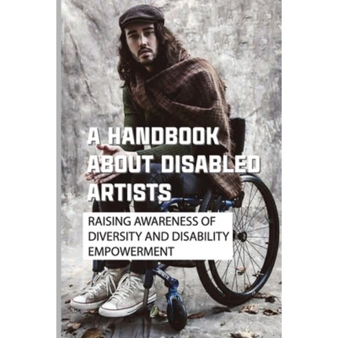 (영문도서) A Handbook About Disabled Artists: Raising Awareness Of Diversity And Disability Empowerment:... Paperback, Independently Published, English, 9798533645461