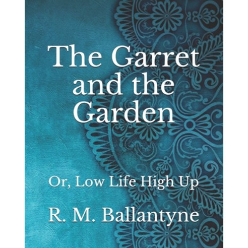 The Garret and the Garden: Or Low Life High Up Paperback, Independently Published, English, 9798743024445