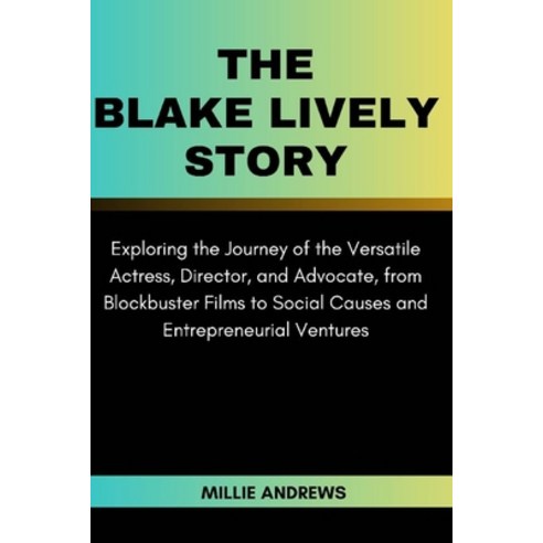 (영문도서) The Blake Lively Story: Exploring the Journey of the Versatile Actress Director and Advocat... Paperback, Independently Published, English, 9798320854274