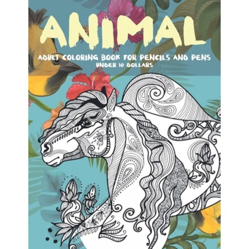 Adult Coloring Book for Pencils and Pens - Animal - Under 10 Dollars Paperback, Independently Published
